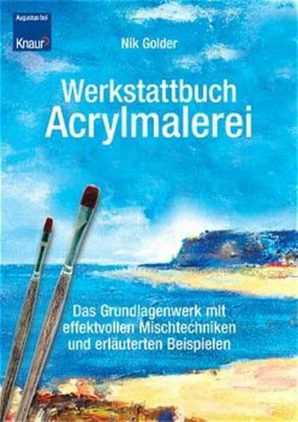 Golder, Nik Werkstattbuch Acrylmalerei: Das Grundlagenwerk mit effektvollen Mischtechniken und erläuterten Beispielen