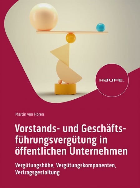 von Hören, Martin Vorstands- und Geschäftsführungsvergütung in öffentlichen Unternehmen: Vergütungshöhe, Vergütungskomponenten, Vertragsgestaltung (Haufe Fachbuch)