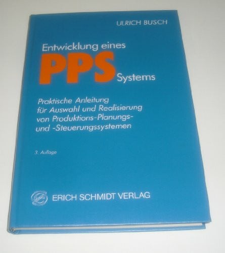 Busch, Ulrich Entwicklung eines PPS-Systems: Praktische Anleitung für Auswahl und Realisierung von Produktions-, Planungs- und Steuerungssystemen
