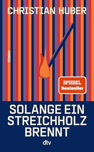 Huber, Christian Solange ein Streichholz brennt: Roman | Der neue Roman des SPIEGEL-Bestsellerautors. »Der Mann kann schreiben!« Olli Schulz