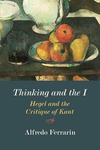 Ferrarin, Alfredo Thinking and the I: Hegel and the Critique of Kant