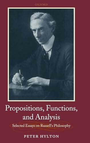 Hylton, Peter Propositions, Functions, and Analysis: Selected Essays on Russell's Philosophy