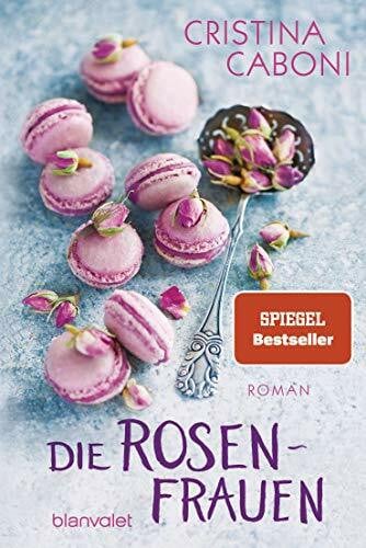 Ickler, Ingrid Die Rosenfrauen: Roman (Die Frauen der Familie Rossini, Band 1)