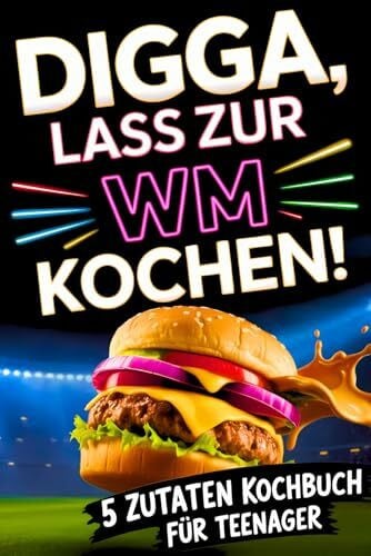 Feldmann, Thomas Digga, lass zur WM kochen! Das 5-Zutaten-Kochbuch für Teenager: Unnormal lecker & blitzschnell gekocht zur Fußball-WM 2026 – Entdecke 48 Länder mit Hauptgerichten, coolen Snacks & süßen Desserts