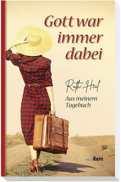Heil, Ruth Gott war immer dabei: Aus meinem Tagebuch
