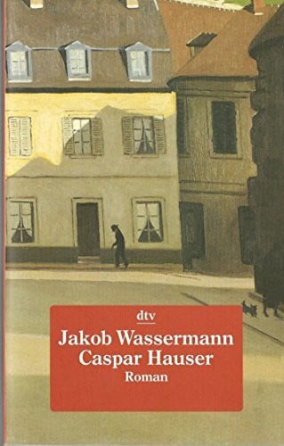 Wassermann, Jakob Caspar Hauser oder Die Trägheit des Herzens: Roman – Mit einem Nachwort von Golo Mann (dtv Literatur)