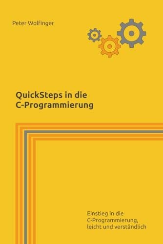 Wolfinger, Peter Quicksteps in die C-Programmierung: Einstieg in die C-Programmierung, leicht und verständlich