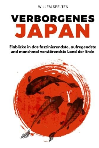 Spelten, Willem Verborgenes Japan: Einblicke in das faszinierendste, aufregendste und manchmal verstörendste Land der Erde