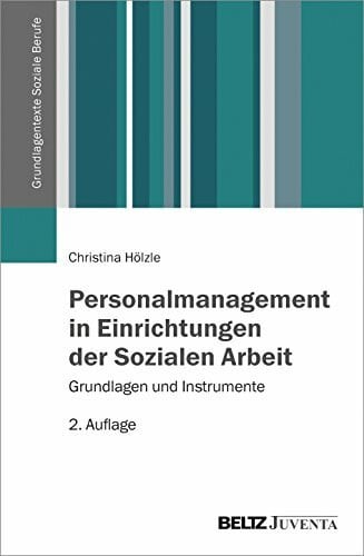 Hölzle, Christina Personalmanagement in Einrichtungen der Sozialen Arbeit: Grundlagen und Instrumente (Grundlagentexte Soziale Berufe)