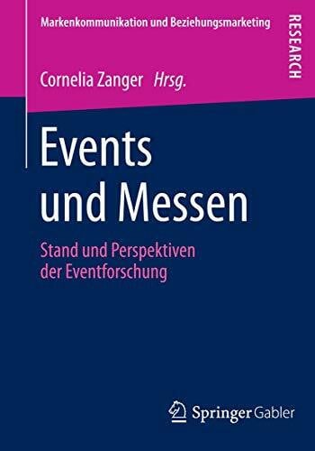 Zanger, Cornelia Events und Messen: Stand und Perspektiven der Eventforschung (Markenkommunikation und Beziehungsmarketing)
