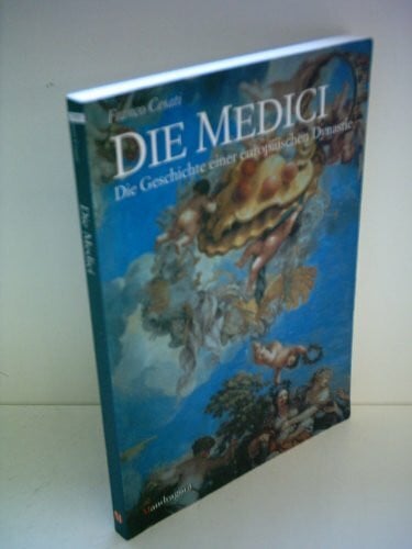 Cesati, Franco Die Medici - Geschichte einer europäischen Dynastie: Die Geschichte einer europäischen Dynastie