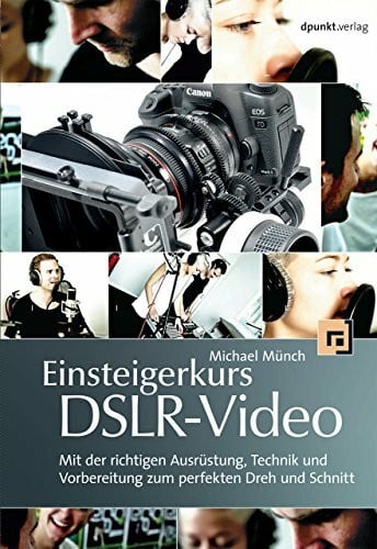 Münch, Michael Einsteigerkurs DSLR-Video: Mit der richtigen Ausrüstung, Technik und Vorbereitung zum perfekten Dreh und Schnitt