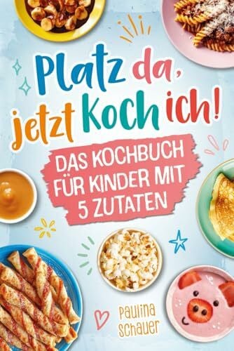 Schauer, Paulina Platz da, jetzt koch ich! Das Kochbuch für Kinder mit 5 Zutaten - Werde zum kleinen Meisterkoch und zaubere mit einfachen, leckeren Rezepten bezaubernde Gerichte für dich und deine Familie!