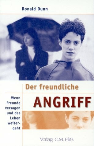 Dunn, Ronald Der freundliche Angriff: Wenn Freunde versagen und das Leben weitergeht