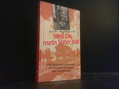 Degenhardt, Hilde Weil du mein Vater bist: Eine packende Geschichte aus der Zeit von Krieg und Vertreibung. Grossdruck