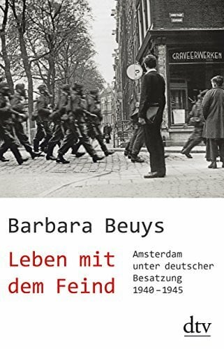 Beuys, Barbara Leben mit dem Feind: Amsterdam unter deutscher Besatzung 1940 -1945
