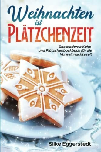 Eggerstedt, Silke Weihnachten ist Plätzchenzeit - Das moderne Keks- und Plätzchenbackbuch für die Vorweihnachtszeit