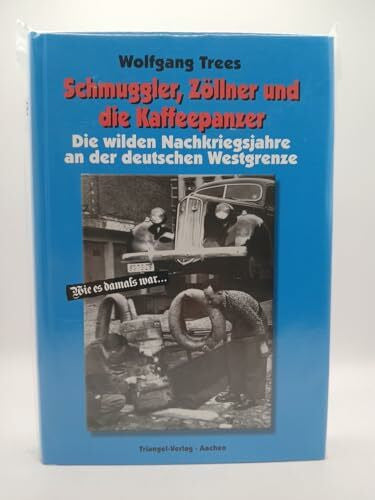 Trees, Wolfgang Schmuggler, Zöllner und die Kaffeepanzer: Die wilden Nachkriegsjahre an der deutschen Westgrenze