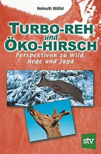Wölfel, Helmuth Turbo-Reh und Öko-Hirsch: Perspektiven zu Wild, Hege und Jagd