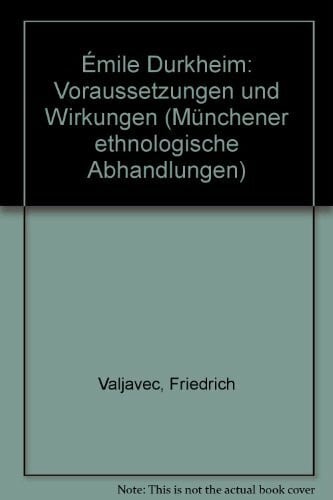 Valjavec, Friedrich Émile Durkheim. Voraussetzungen und Wirkungen (Münchener Ethnologische Abhandlungen): Voraussetzungen und Wirkungen. Band I: Kultursoziologische Aspekte (Münchner Ethnologische Abhandlungen)