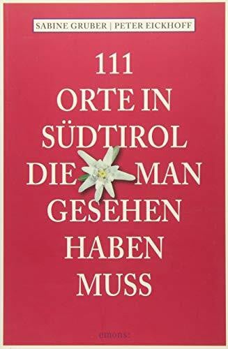Eickhoff, Peter 111 Orte in Südtirol, die man gesehen haben muss