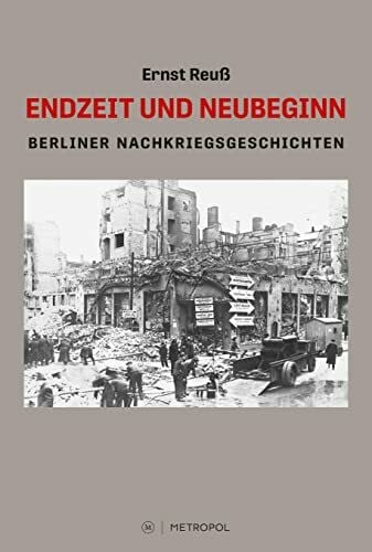 Reuß, Ernst Endzeit und Neubeginn: Berliner Nachkriegsgeschichten