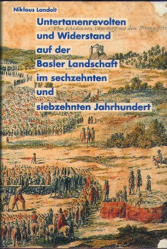 Landolt, Nikolaus Untertanenrevolten und Widerstand auf der Basler Landschaft im 16. und 17. Jahrhundert (Quellen und Forschungen zur Geschichte und Landeskunde des Kantons Basel-Landschaft)