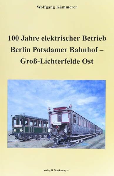 Kämmerer, Wolfgang 100 Jahre elektrischer Betrieb Berlin Potsdamer Bahnhof – Gross Lichterfelde Ost