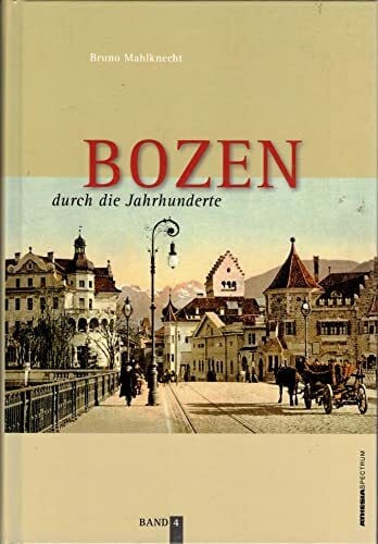 Mahlknecht, Bruno Bozen durch die Jahrhunderte - Band 4: Bilder und Texte zur Geschichte und Kulturgeschichte von Bozen