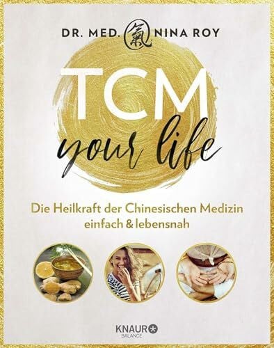 Roy, Dr. med. Nina TCM Your Life: Die Heilkraft der Chinesischen Medizin einfach & lebensnah