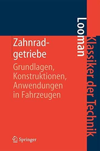 Looman, Johannes Zahnradgetriebe: Grundlagen, Konstruktionen, Anwendungen in Fahrzeugen (Klassiker der Technik)