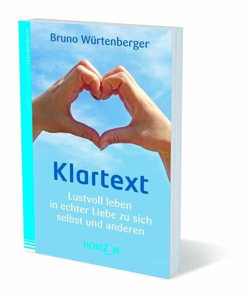 Bruno Würtenberger Klartext: Lustvoll leben in echter Liebe zu sich selbst und anderen