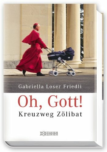 Gabriella Loser Friedli Oh, Gott! - Kreuzweg Zölibat
