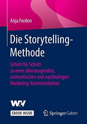 Fordon, Anja Die Storytelling-Methode: Schritt für Schritt zu einer überzeugenden, authentischen und nachhaltigen Marketing-Kommunikation