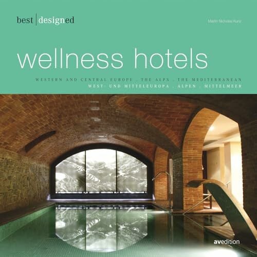 Martin Nicholas Kunz best designed wellness hotels - europe: West- und Mitteleuropa, Alpen, Mittelmeer. Dtsch.-Engl. (Best Designed Series)