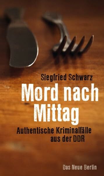 Schwarz, Siegfried Mord nach Mittag: Authentische Kriminalfälle aus der DDR