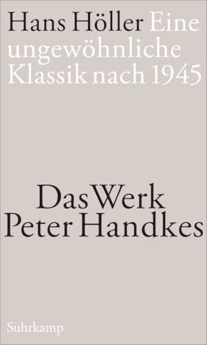 Höller, Hans Eine ungewöhnliche Klassik nach 1945: Das Werk Peter Handkes