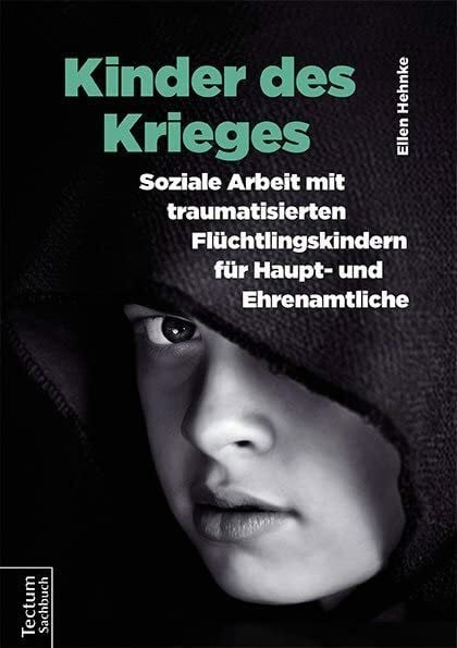 Hehnke, Ellen Kinder des Krieges: Soziale Arbeit mit traumatisierten Flüchtlingskindern für Haupt- und Ehrenamtliche
