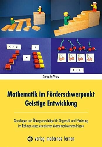 Vries, Carin de Mathematik im Förderschwerpunkt Geistige Entwicklung: Grundlagen und Übungsvorschläge für Diagnostik und Förderung im Rahmen eines erweiterten Mathematikverständnisses