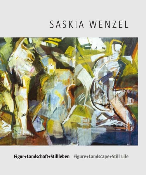 Cohen, Mitch Figur + Landschaft + Stillleben - Saskia Wenzel /Figure + Landscape + Still Life - Saskia Wenzel: Ausgewählte Arbeiten 1990-2007 /Selected Works 1990-2007