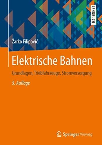 Filipović, Žarko Elektrische Bahnen: Grundlagen, Triebfahrzeuge, Stromversorgung (Springer-Lehrbuch)