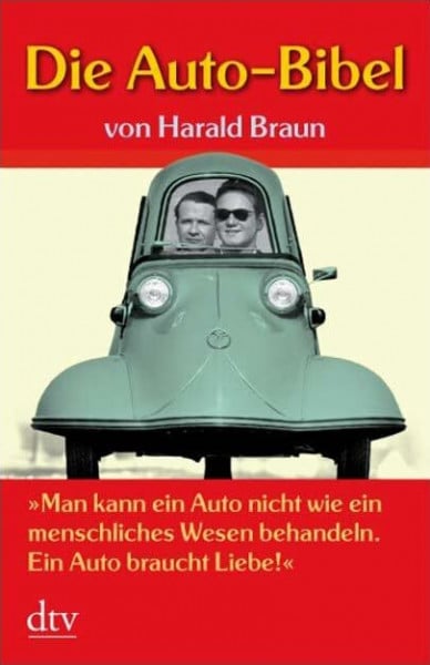 Braun, Harald Die Auto-Bibel: 'Man kann ein Auto nicht wie ein menschliches Wesen behandeln. Ein Auto braucht Liebe!'