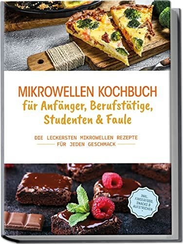 Berner, Konstantin Mikrowellen Kochbuch für Anfänger, Berufstätige, Studenten & Faule: Die leckersten Mikrowellen Rezepte für jeden Geschmack | inkl. Fingerfood, Snacks & Aufstrichen