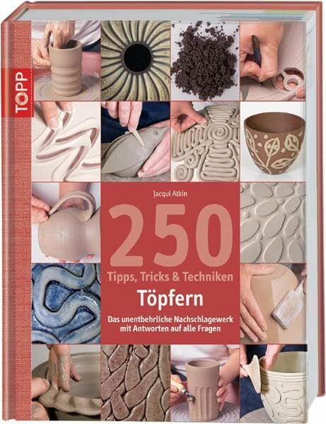 Atkin, Jacqui 250 Tipps, Tricks und Techniken - Töpfern: Das unentbehrliche Nachschlagewerk mit Antworten au allle Fragen (Tipps, Tricks & Techniken)