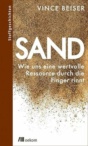 Schermer-Rauwolf, Gerlinde Sand: Wie uns eine wertvolle Ressource durch die Finger rinnt. Ressourcenknappheit, Auswirkungen globaler Sandknappheit und Strategien für nachhaltigen Umweltschutz (Stoffgeschichten, Band 13)