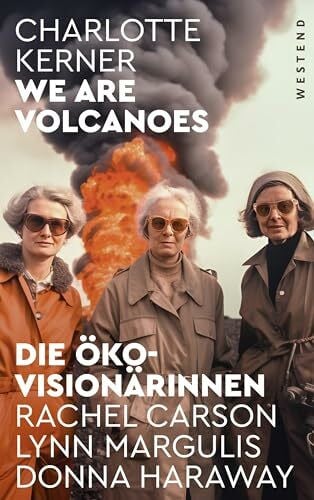 Kerner, Charlotte We are Volcanoes: Die Öko-Visionärinnen: Rachel Carson, Lynn Margulis, Donna Haraway