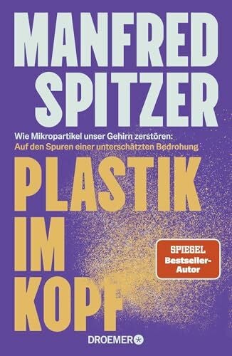 Spitzer, Manfred Plastik im Kopf: Wie Mikropartikel unser Gehirn zerstören: Auf den Spuren einer unterschätzten Bedrohung | Bestseller-Autor Manfred Spitzer über Altern, Demenz und geistige Fitness