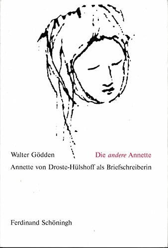 Gödden, Walter Die andere Annette: Annette von Droste-Hülshoff als Briefschreiberin. Einblicke in ihr Leben, ihr Schreiben, ihre Arbeitsweise