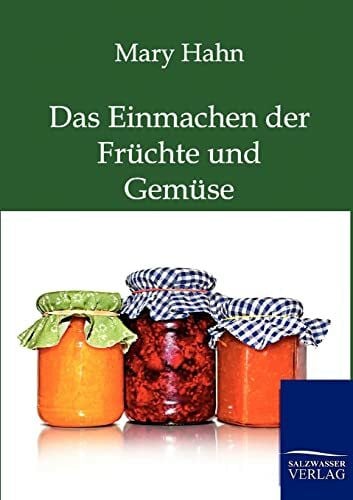 Hahn, Mary Das Einmachen der Früchte und Gemüse mit und ohne Apparat