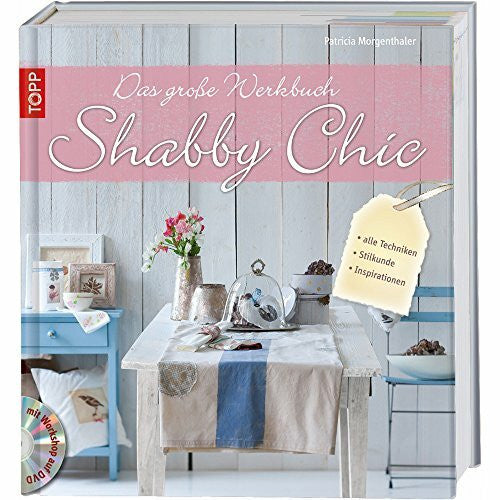 Morgenthaler, Patricia Das große Werkbuch Shabby Chic: alle Techniken, Stilkunde, Inspirationen